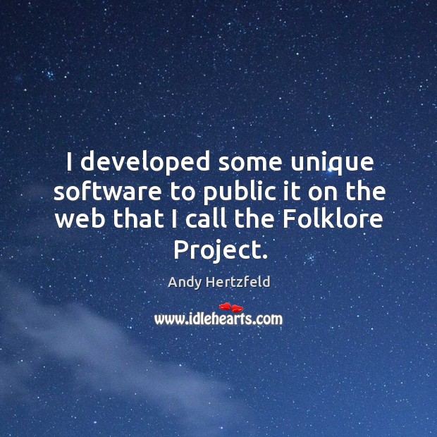 I developed some unique software to public it on the web that I call the folklore project. Andy Hertzfeld Picture Quote