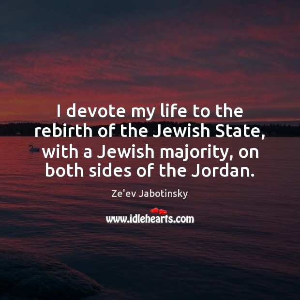 I devote my life to the rebirth of the Jewish State, with Ze’ev Jabotinsky Picture Quote