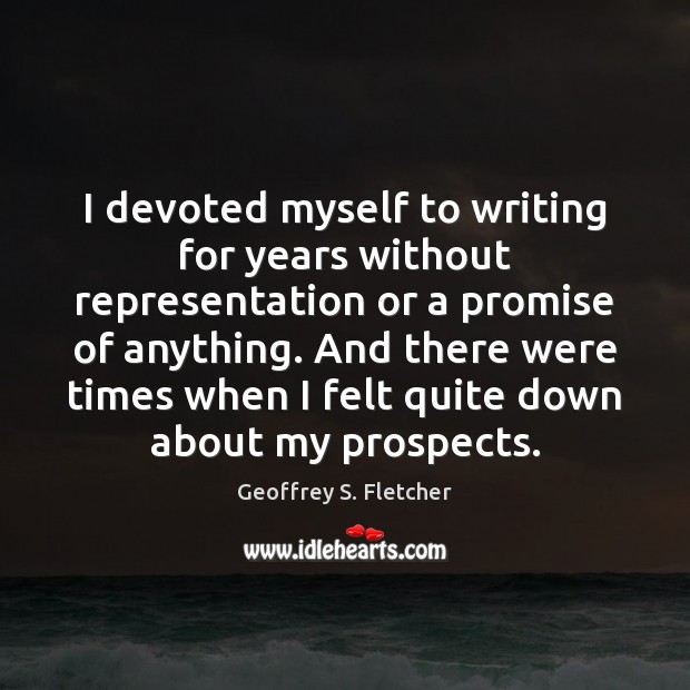 I devoted myself to writing for years without representation or a promise Geoffrey S. Fletcher Picture Quote