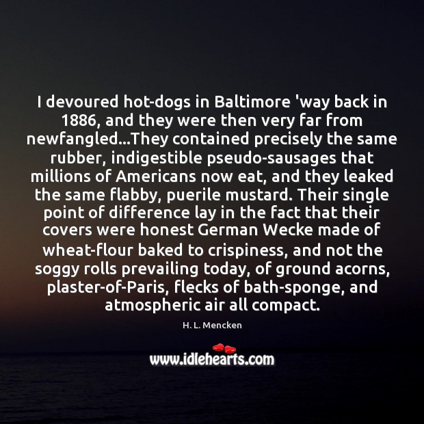 I devoured hot-dogs in Baltimore ‘way back in 1886, and they were then H. L. Mencken Picture Quote