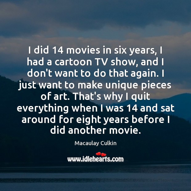 I did 14 movies in six years, I had a cartoon TV show, Macaulay Culkin Picture Quote