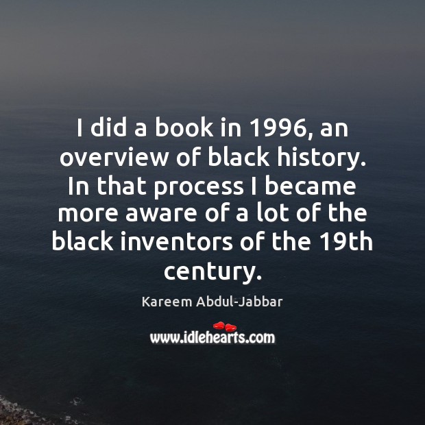 I did a book in 1996, an overview of black history. In that Kareem Abdul-Jabbar Picture Quote