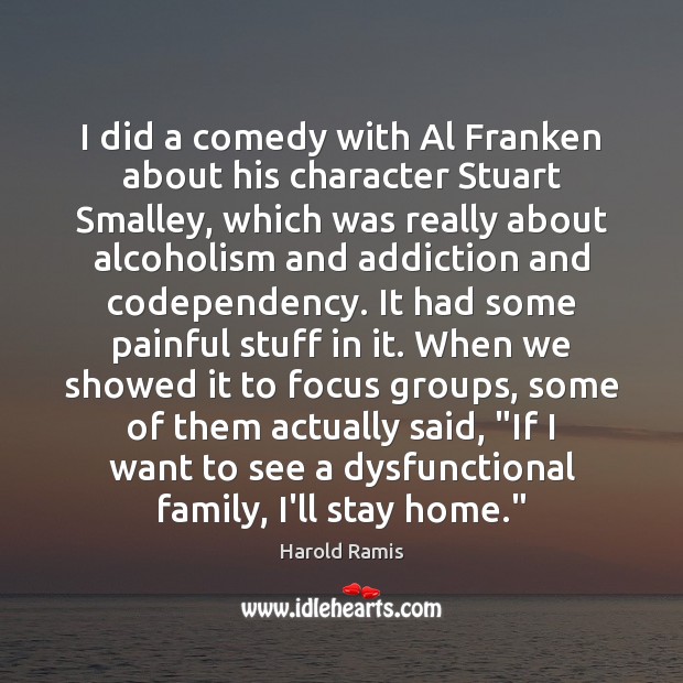I did a comedy with Al Franken about his character Stuart Smalley, Harold Ramis Picture Quote