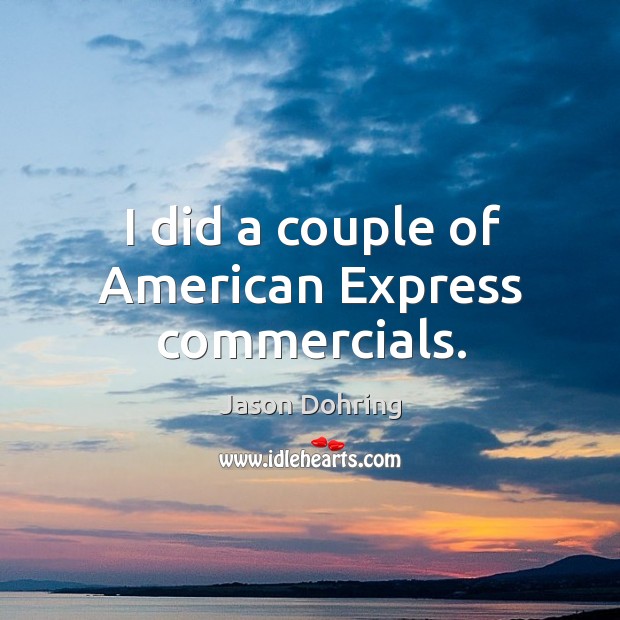 I did a couple of american express commercials. Jason Dohring Picture Quote