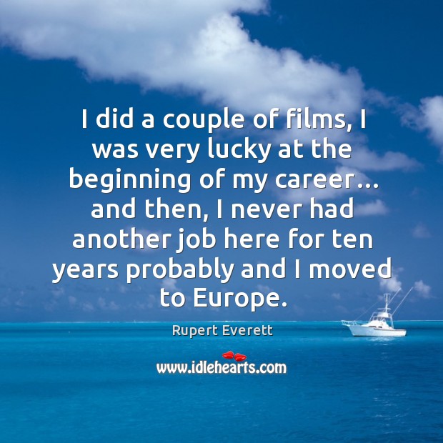 I did a couple of films, I was very lucky at the beginning of my career… Rupert Everett Picture Quote