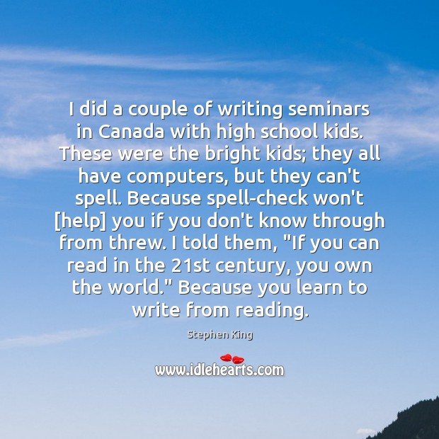 I did a couple of writing seminars in Canada with high school Stephen King Picture Quote
