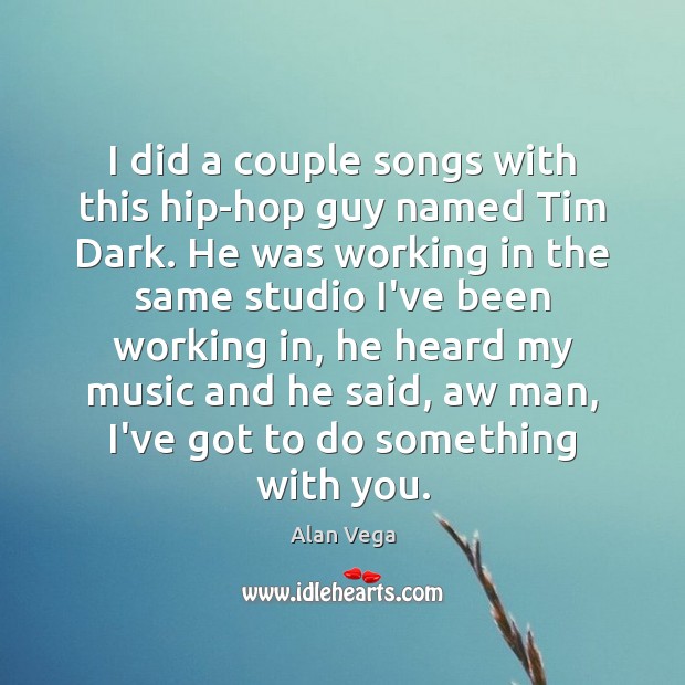 I did a couple songs with this hip-hop guy named Tim Dark. With You Quotes Image