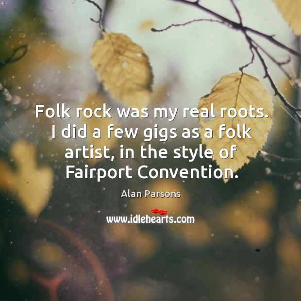 I did a few gigs as a folk artist, in the style of fairport convention. Alan Parsons Picture Quote