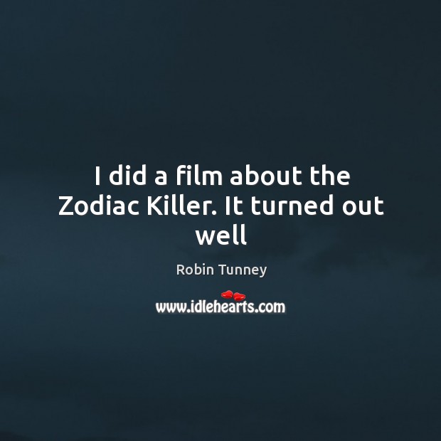 I did a film about the Zodiac Killer. It turned out well Robin Tunney Picture Quote