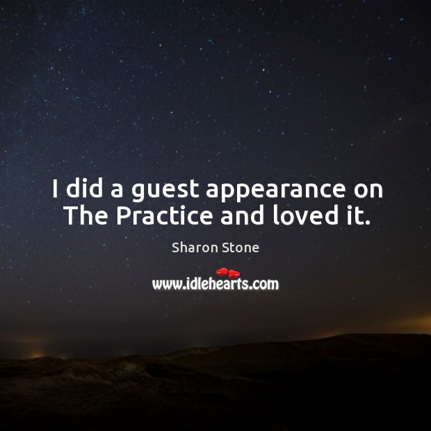 I did a guest appearance on the practice and loved it. Practice Quotes Image