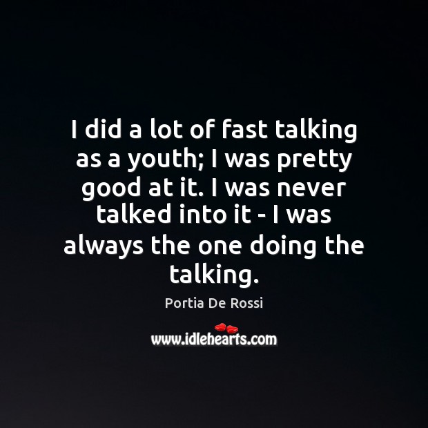 I did a lot of fast talking as a youth; I was Portia De Rossi Picture Quote