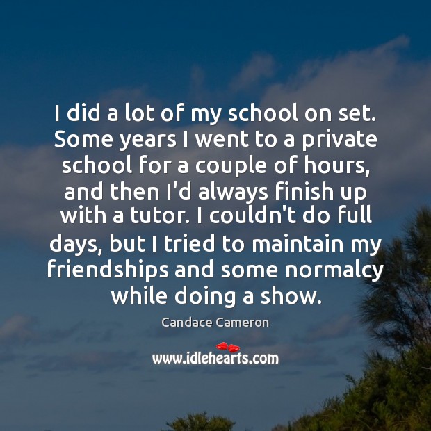 I did a lot of my school on set. Some years I Candace Cameron Picture Quote