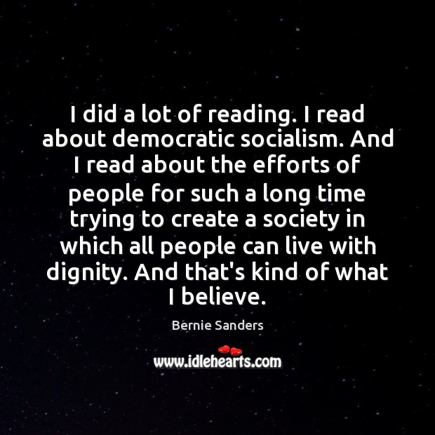 I did a lot of reading. I read about democratic socialism. And Bernie Sanders Picture Quote