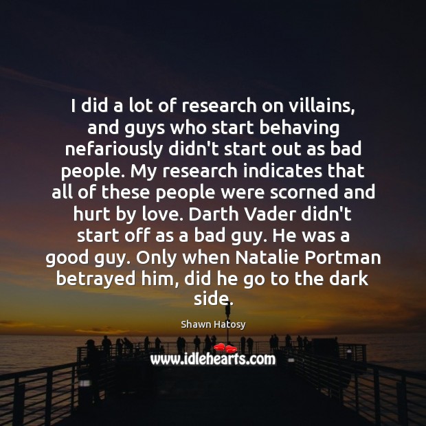 I did a lot of research on villains, and guys who start Shawn Hatosy Picture Quote