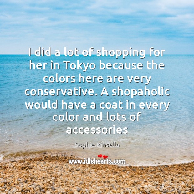 I did a lot of shopping for her in Tokyo because the Sophie Kinsella Picture Quote