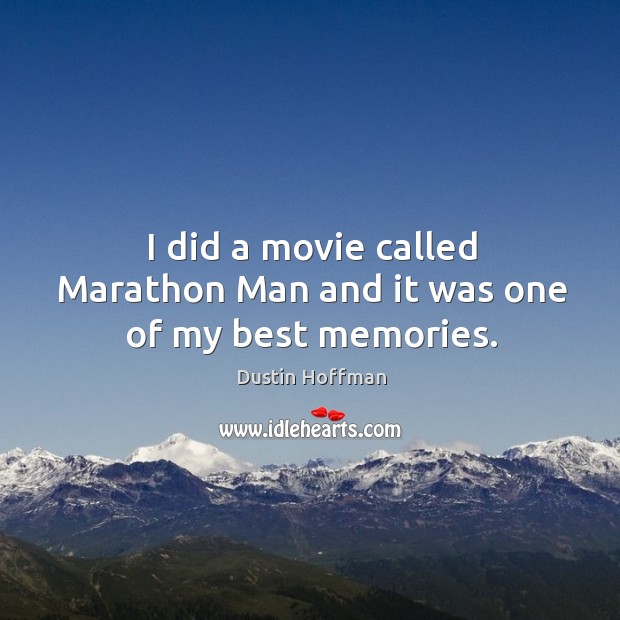 I did a movie called marathon man and it was one of my best memories. Dustin Hoffman Picture Quote