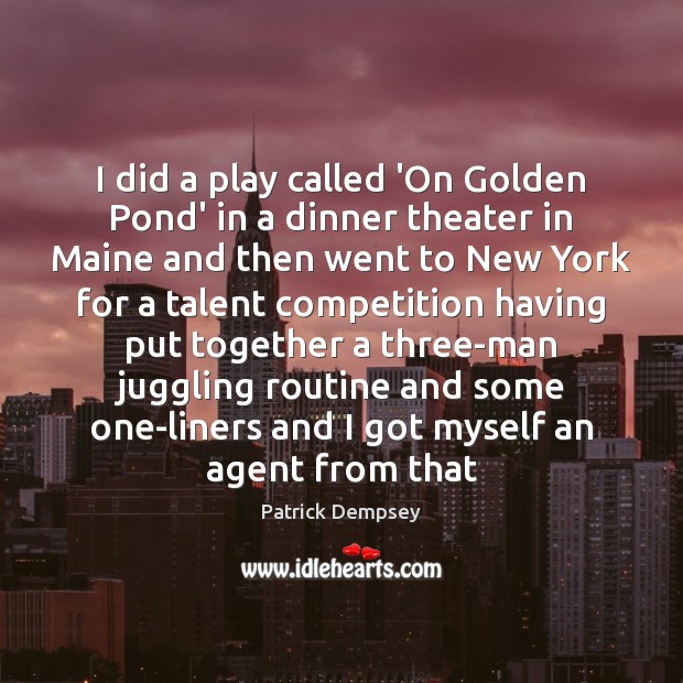 I did a play called ‘On Golden Pond’ in a dinner theater Patrick Dempsey Picture Quote