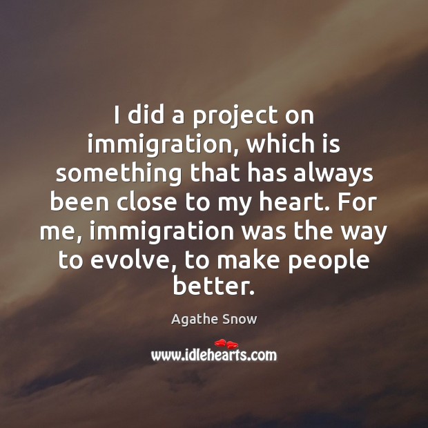 I did a project on immigration, which is something that has always Image