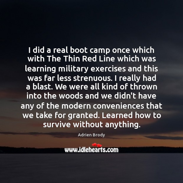 I did a real boot camp once which with The Thin Red Adrien Brody Picture Quote