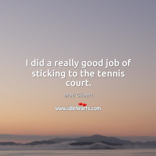 I did a really good job of sticking to the tennis court. Brad Gilbert Picture Quote