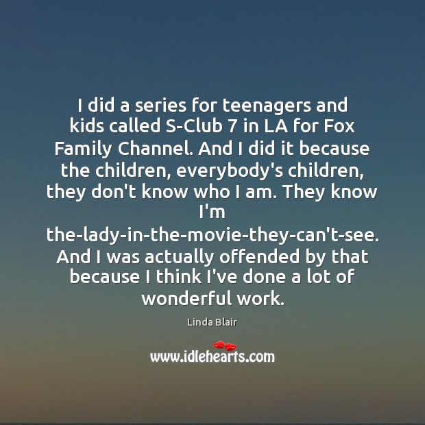 I did a series for teenagers and kids called S-Club 7 in LA Linda Blair Picture Quote