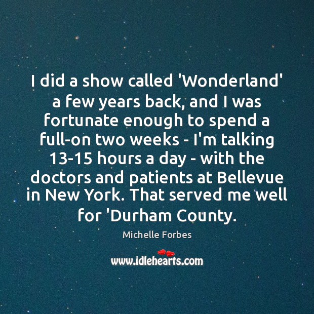 I did a show called ‘Wonderland’ a few years back, and I Michelle Forbes Picture Quote