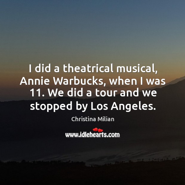 I did a theatrical musical, annie warbucks, when I was 11. We did a tour and we stopped by los angeles. Image