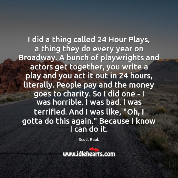 I did a thing called 24 Hour Plays, a thing they do every Scott Raab Picture Quote