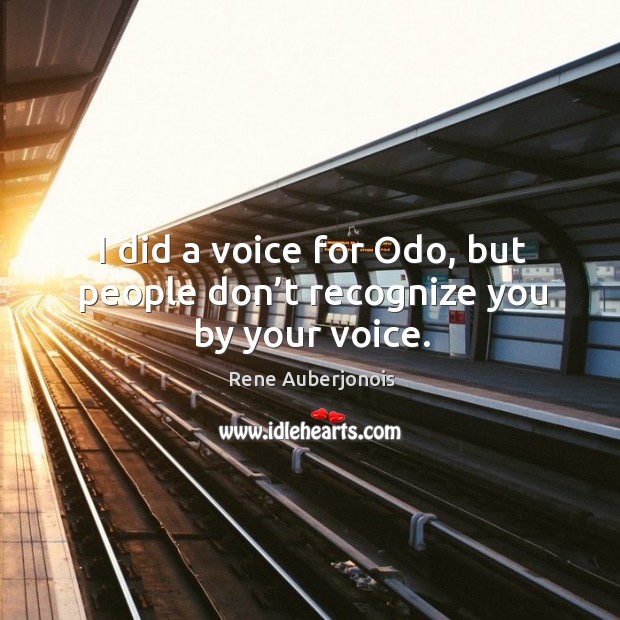 I did a voice for odo, but people don’t recognize you by your voice. Rene Auberjonois Picture Quote