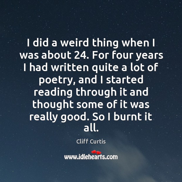 I did a weird thing when I was about 24. For four years Cliff Curtis Picture Quote