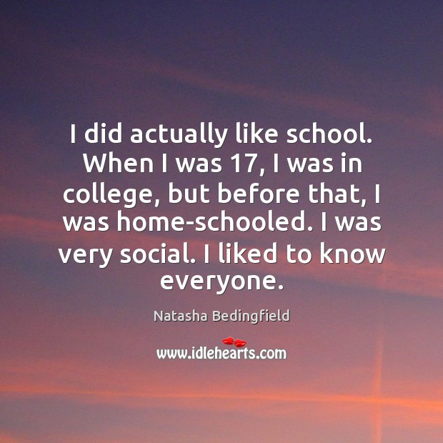 I did actually like school. When I was 17, I was in college, Natasha Bedingfield Picture Quote