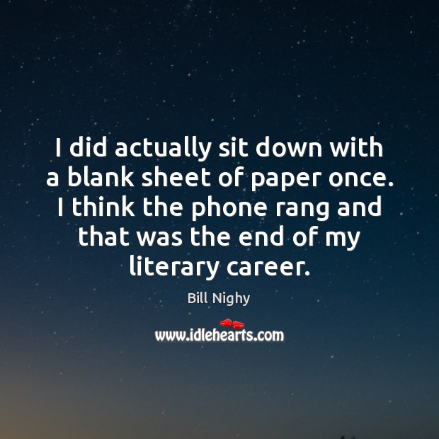 I did actually sit down with a blank sheet of paper once. Bill Nighy Picture Quote