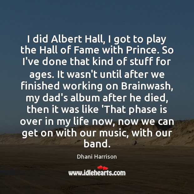 I did Albert Hall, I got to play the Hall of Fame Dhani Harrison Picture Quote