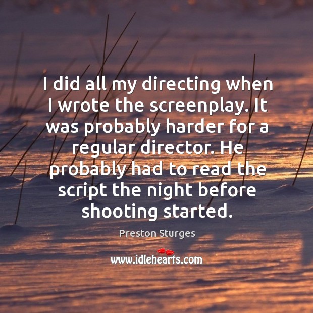 I did all my directing when I wrote the screenplay. Preston Sturges Picture Quote