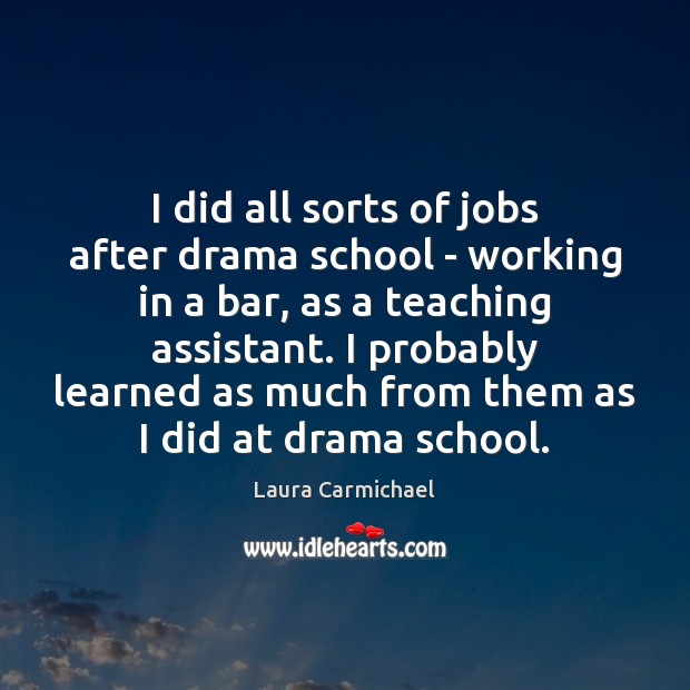 I did all sorts of jobs after drama school – working in Laura Carmichael Picture Quote