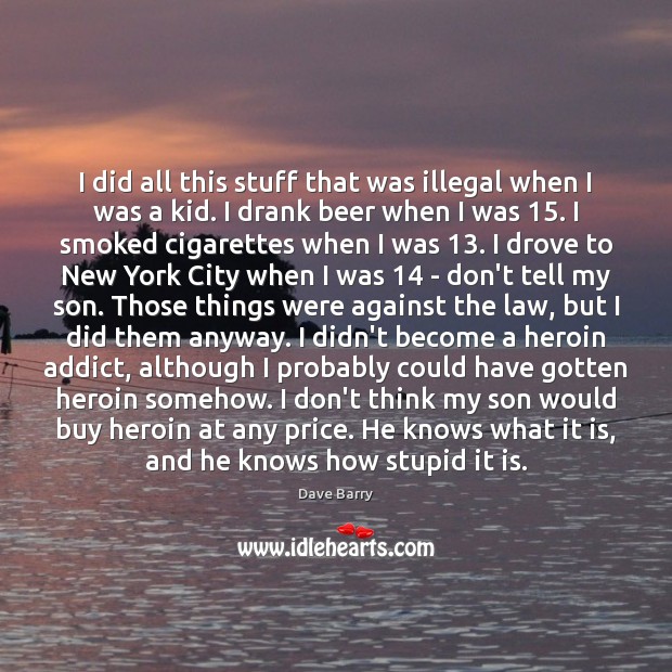 I did all this stuff that was illegal when I was a Dave Barry Picture Quote