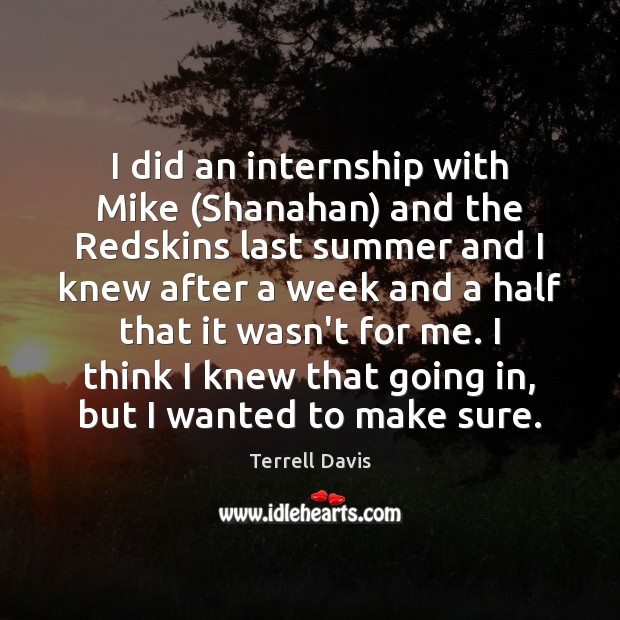 I did an internship with Mike (Shanahan) and the Redskins last summer Terrell Davis Picture Quote