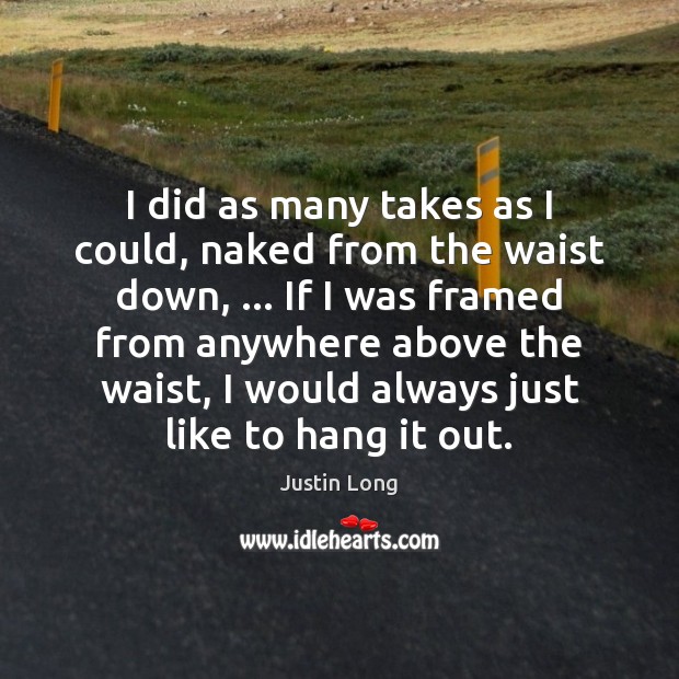 I did as many takes as I could, naked from the waist Justin Long Picture Quote
