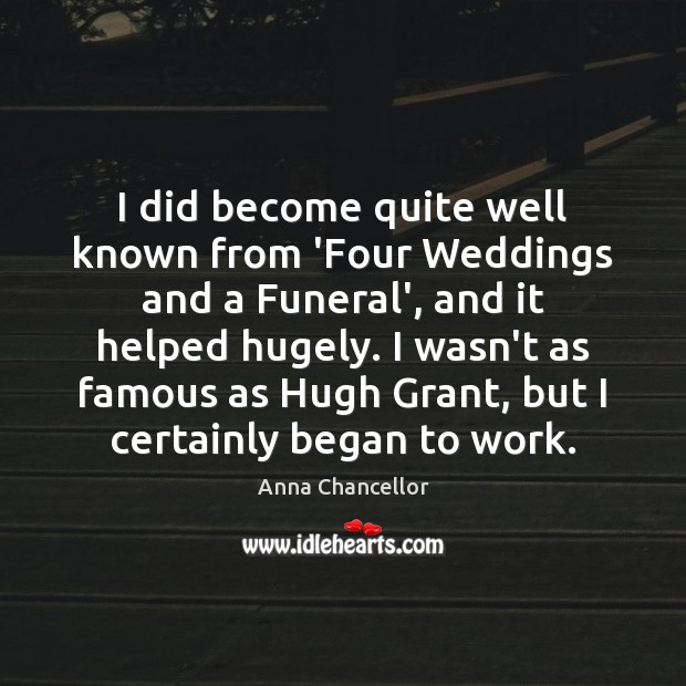 I did become quite well known from ‘Four Weddings and a Funeral’, Image