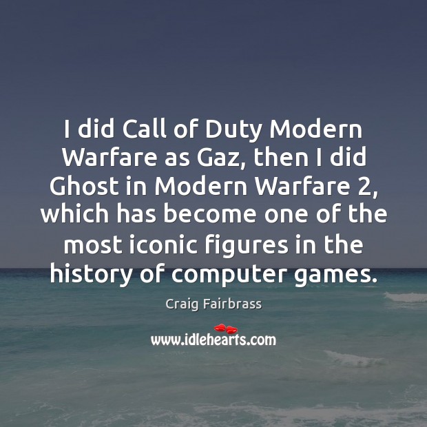 I did Call of Duty Modern Warfare as Gaz, then I did Craig Fairbrass Picture Quote