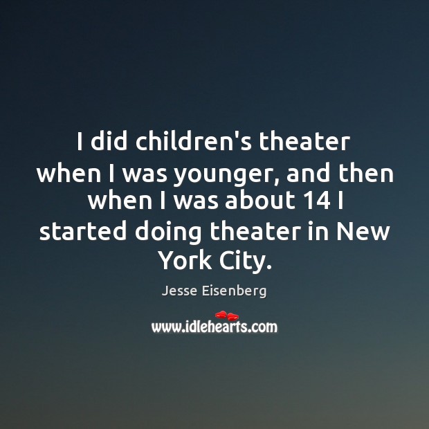 I did children’s theater when I was younger, and then when I Jesse Eisenberg Picture Quote