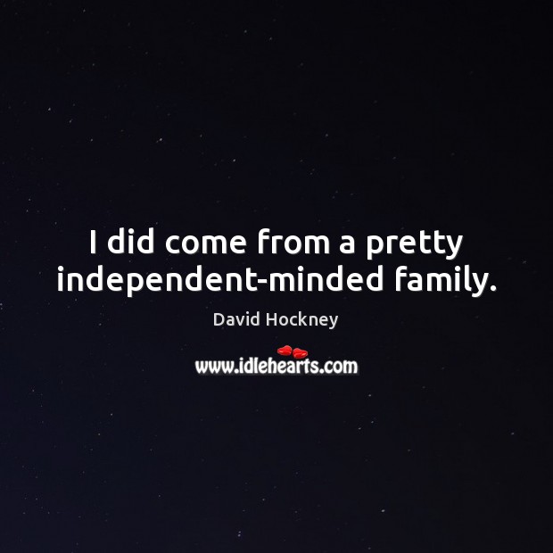 I did come from a pretty independent-minded family. David Hockney Picture Quote