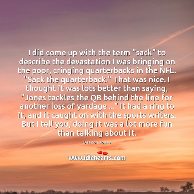 I did come up with the term “sack” to describe the devastation Deacon Jones Picture Quote