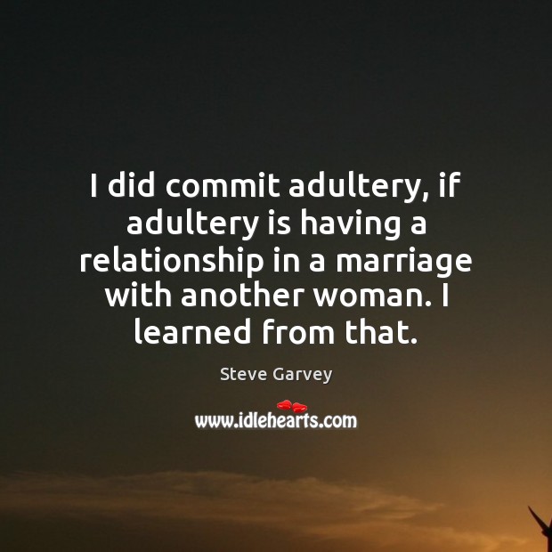 I did commit adultery, if adultery is having a relationship in a Steve Garvey Picture Quote