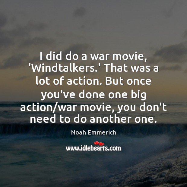 I did do a war movie, ‘Windtalkers.’ That was a lot Noah Emmerich Picture Quote