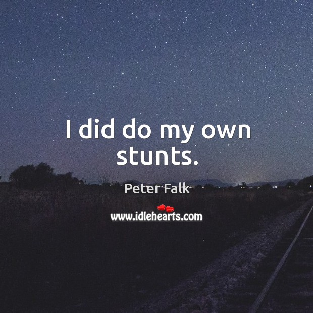 I did do my own stunts. Peter Falk Picture Quote