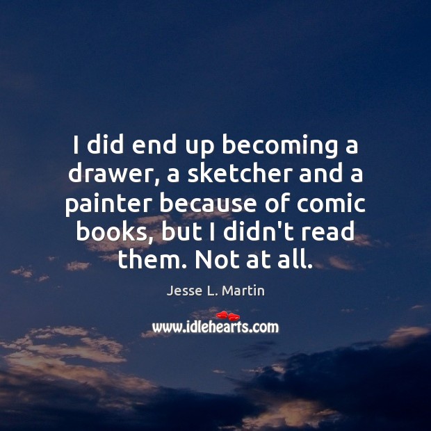 I did end up becoming a drawer, a sketcher and a painter Jesse L. Martin Picture Quote