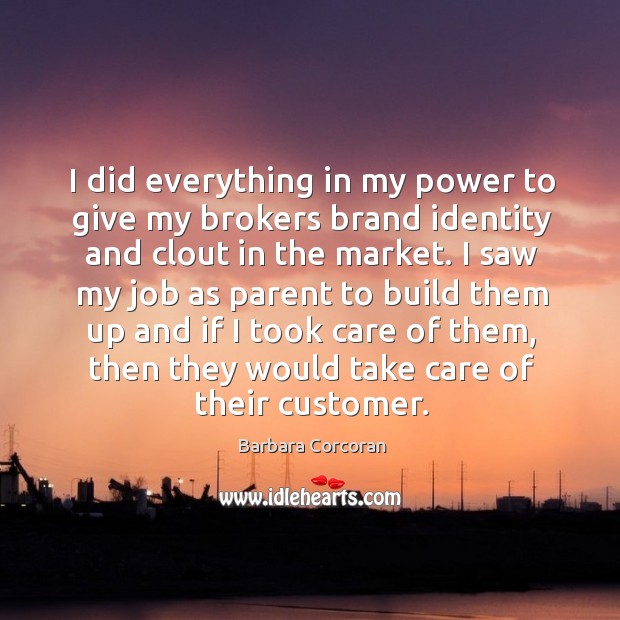 I did everything in my power to give my brokers brand identity and clout in the market. Barbara Corcoran Picture Quote