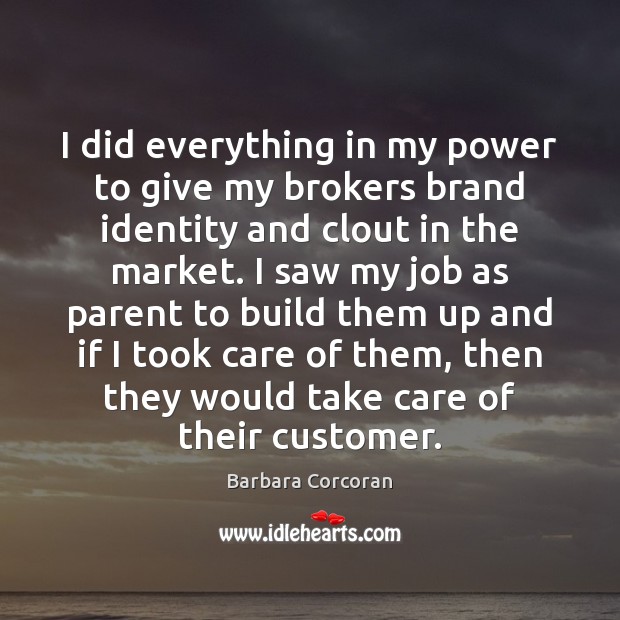 I did everything in my power to give my brokers brand identity Barbara Corcoran Picture Quote