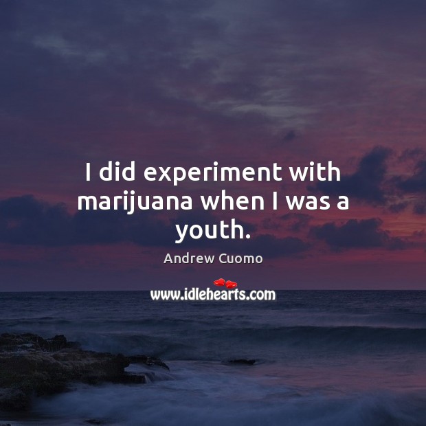 I did experiment with marijuana when I was a youth. Andrew Cuomo Picture Quote